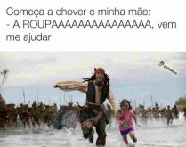 Começa a chover e minha mãe:.... Começa a chover e minha mãe: A roupaaaaaa, vem me ajudar!.
