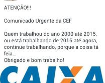Comunicado urgente da Caixa!!!. A CEF informa, quem trabalhou do ano 2000 até 2015, ou está trabalhando a partir de 2016....