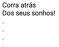 Corra atrás dos seus sonhos. Se não der certo, pelo menos você emagrece! kkkk.