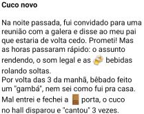 Cuco novo. O garoto havia saído pra tomar umas, quando chega em casa, já de madrugada e pouco tempo depois o despertador toca....