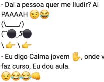 Aí pah: Onde você faz curso,.... Aí a pessoa quer me iludir... e pah!.