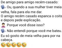 Meia velha. Dois amigos estão conversando, quando um começa a falar da mulher do outro....