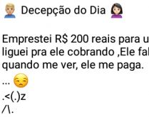 Decepção do dia. Emprestei duzentos reais pra um cego....
