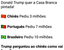 Donald Trump quer a Casa Branc.... Daí o chinês pediu 3 milhões, o português 7 e o brasileiro....