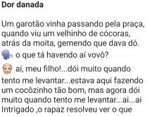 Dor danada. Um velhinho estava reclamando de uma dor tremenda, quando o garoto percebe que....