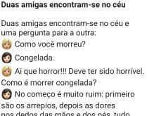 Como você morreu, amiga?. Duas amigas se encontram no céu e começam a falar sobre como morreram, confira....