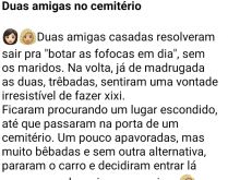 Duas amigas no cemitério. Estavam duas amigas caminhando por um cemitério quando na hora de voltar....