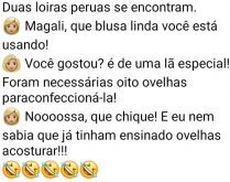 Duas loiras peruas se encontram. A loira se impressiona com a bela blusa que a outra estava usando e pergunta....