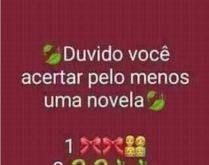 Duvido você acertar pelo meno.... E aí, entende alguma coisa de novela? Então acerte pelo menos uma.....