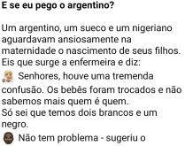 E se eu pego o argentino?. Estavam no hospital um argentino, um sueco e um nigeriano....