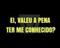 Ei, valeu a pena ter me conhec.... Nova brincadeira, será que seus contatos acham que valeu a pena ter te conhecido? Veja!.