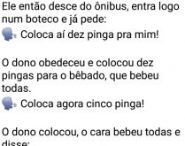 Só mais uma pinga. Um homem desce do ônibus entra num boteco e pede algumas pingas... confira!.