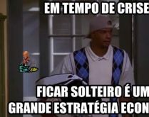 Em tempo de crise. Ficar solteiro é uma grande estratégia econômica..