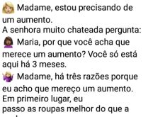 Madame, estou precisando de um.... Empregada chega na madame e pede aumento, veja o que ela disse....