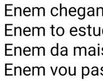 ENEM chegando.... Enem chegando, Enem to estudando, Enem da mais tempo de estudar....