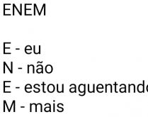 ENEM: Eu não estou aguentando.... ENEM, E - eu, N - não....