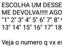 Escolha um desse números e me.... Nova brincadeira: Escolha um número e veja as respostas....