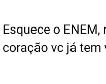 Esquece o ENEM. Esquece o ENEM, na faculdade do amor....