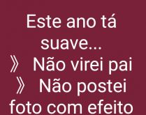 Esse ano tá suave.... Não virei pai, não postei foto com efeito de cachorro....