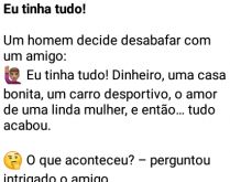 Eu tinha tudo. Desabafo de um homem que tinha tudo: dinheiro, uma casa bonita, um carro....