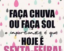 Faça chuva faça sol. O importante é que hoje é sexta-feira..
