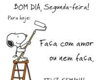 Bom dia, segunda-feira. Faça com amor, ou nem faça, feliz segunda-feira.
