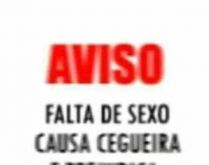 Aviso: falta de sexo causa ceg.... O ministério da saúde adverte: falta de sexo causa cegueira....