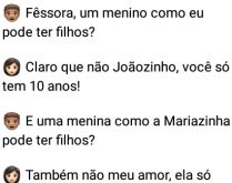 Fessora, um menino como eu pod.... Joãozinho, pergunta pra sua professora se pode ter filhos....