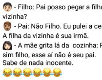 Filho pergunta para pai.... Se pode pegar a filha da vizinha e pra surpresa dele....