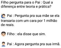 Pai qual a diferença entre te.... Filho pergunta para o seu pai qual a diferença entre teoria e prática....