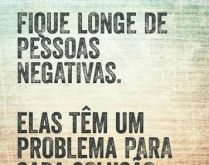 Fique longe das pessoas negativas. Elas tem um problema para cada solução.
