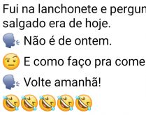 Salgado de hoje. Fui na lanchonete e perguntei se o salgado era de hoje....