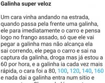 Galinha super veloz. O cara estava viajando pela estrada, quando viu uma galinha passar na frente dele, pensou em um frango assado....