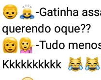 Gatinha assanhada, cê ta quer.... Tudo menos você kkkk.