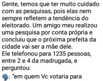 Cuidado com as pesquisas. Essas pesquisas são muito tendenciosas, tomem cuidado (kkkkkkkk).