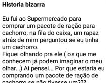 História bizarra. O sujeito foi no supermercado comprar ração para cachorro....