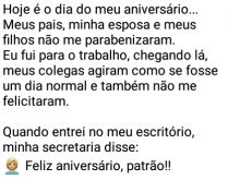 Hoje é o dia do meu aniversário. Meus pais, minha esposa e meus filhos não me parabenizaram..