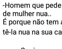 Homem que pede foto de mulher .... É porque não tem a capacidade....
