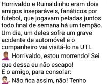 E se na outra vida não tiver .... Horrivaldo e Ruinaldinho, dois amigos inseparáveis que amavam futebol....
