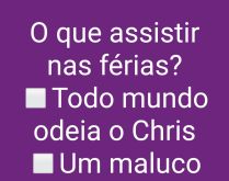 Todo mundo odeia o Chris vs um.... Todo mundo odeia o Chris, um maluco no pedaço = Um maluco odeia o Chris.