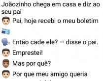 Boletim assustador. Joãozinho chega em casa e diz ao seu pai....
