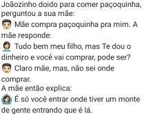 Mãe, compra paçoquinha pra mim. O Joãozinho estava doido pra comer paçoquinha....