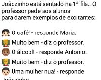 Joãozinho. Professor pede a Joãozinho que dê exemplos excitantes, Joãozinho responde sem pensar....