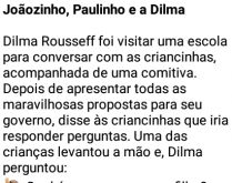 Joãozinho, Paulinho e a Dilma. Joãozinho de novo... esse garoto fez perguntas embarassosas para Dilma, eta garoto esperto!.