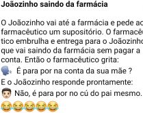 Joãozinho saindo da farmácia. Joãozinho está lá, fazendo comprar na farmácia, na hora que o menino está saindo, o farmacêutico faz uma pergunta....