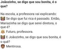 Joãozinho, se digo que sou bo.... A professora estava dando aula em sala, quando pergunta para alguns alunos....