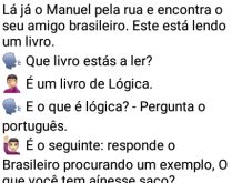 O portugues entendedor de lógica. Lá já o Manuel pela rua e encontra o seu amigo brasileiro. Este está lendo um livro....