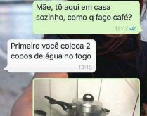 Mãe como faz café?. Mãe tô aqui na cozinha, como faz café?.