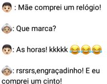 Mãe, comprei um relógio. Filho diz a mãe que comprou um relógio, que pergunta de qual marca ele é... o filho responde: as horas, kkkk.