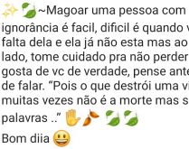 Magoar uma pessoa com sua igno.... Às vezes podemos ser estúpidos e magoar as pessoas, mas temos que evitar pois as consequencias podem ser muito ruims pra nós mesmos..